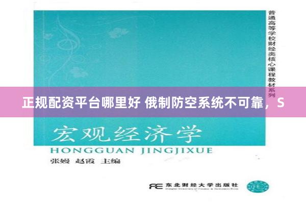 正规配资平台哪里好 俄制防空系统不可靠，S