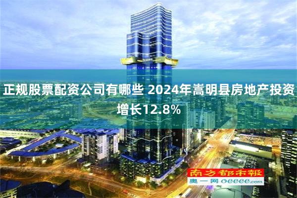 正规股票配资公司有哪些 2024年嵩明县房地产投资增长12.8%