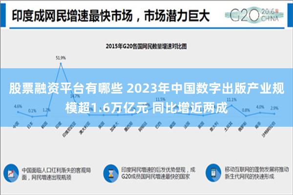 股票融资平台有哪些 2023年中国数字出版产业规模超1.6万亿元 同比增近两成