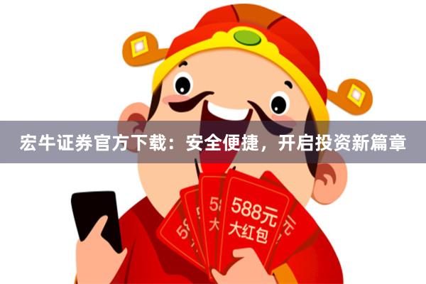 宏牛证券官方下载：安全便捷，开启投资新篇章