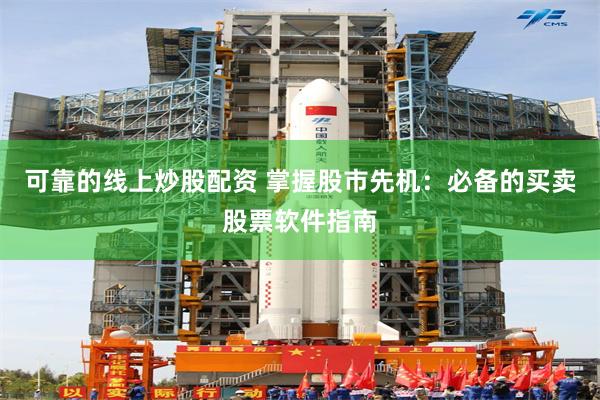 可靠的线上炒股配资 掌握股市先机：必备的买卖股票软件指南