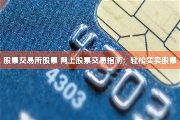 股票交易所股票 网上股票交易指南：轻松买卖股票