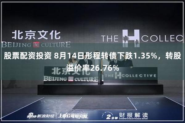 股票配资投资 8月14日彤程转债下跌1.35%，转股溢价率26.76%