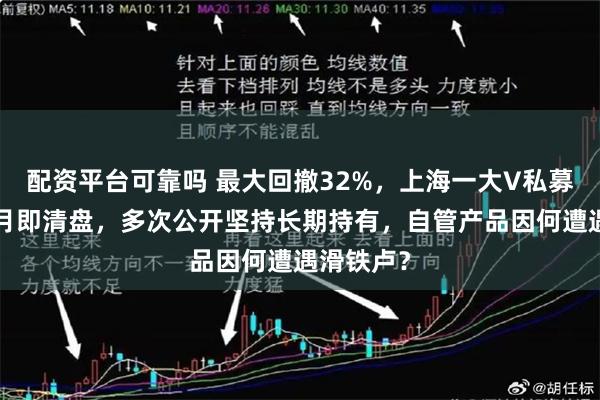 配资平台可靠吗 最大回撤32%，上海一大V私募成立9个月即清盘，多次公开坚持长期持有，自管产品因何遭遇滑铁卢？